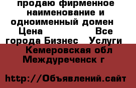 продаю фирменное наименование и одноименный домен › Цена ­ 3 000 000 - Все города Бизнес » Услуги   . Кемеровская обл.,Междуреченск г.